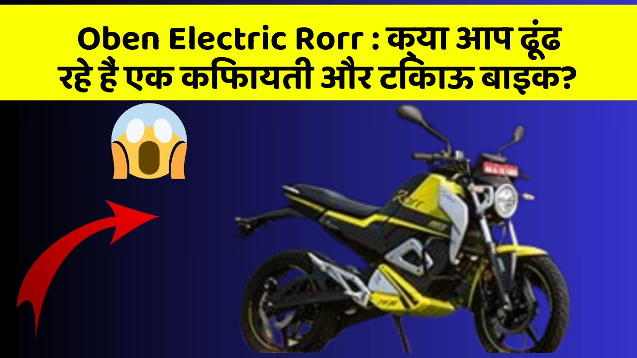 Oben Electric Rorr: क्या आप ढूंढ रहे हैं एक किफायती और टिकाऊ बाइक?