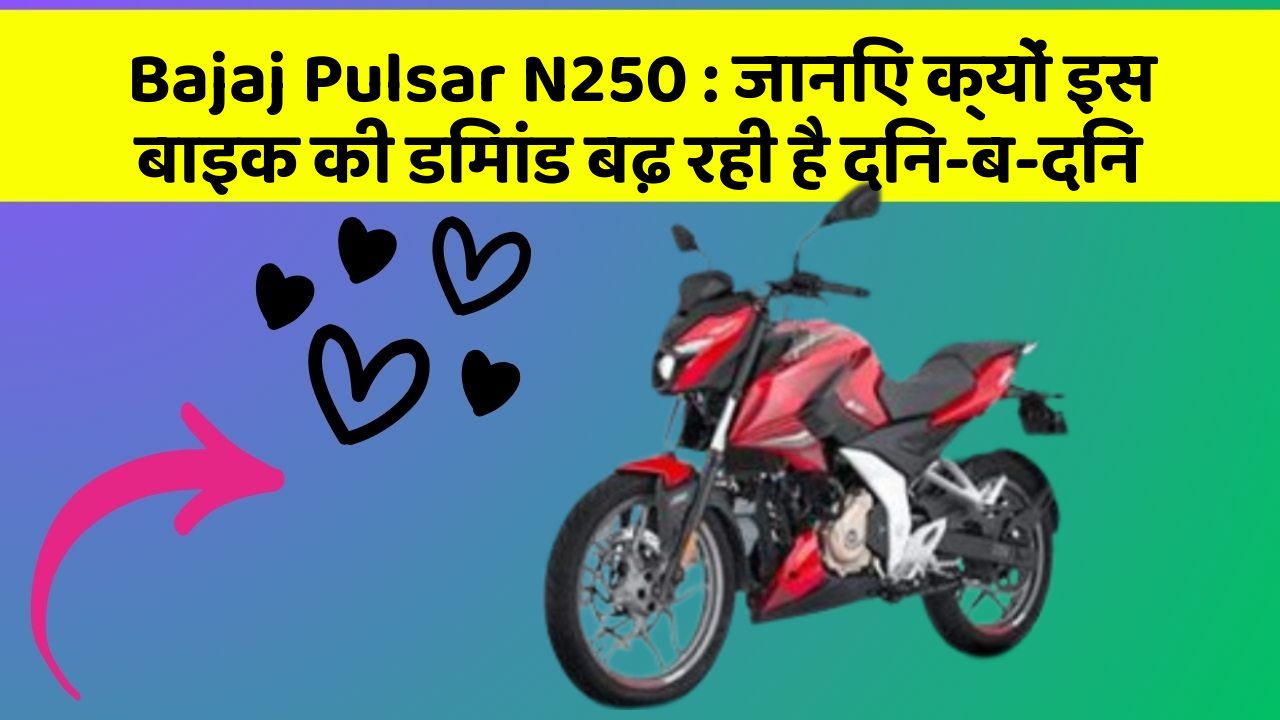 Bajaj Pulsar N250 : जानिए क्यों इस बाइक की डिमांड बढ़ रही है दिन-ब-दिन
