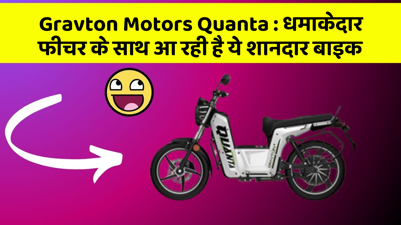 Gravton Motors Quanta: धमाकेदार फीचर के साथ आ रही है ये शानदार बाइक