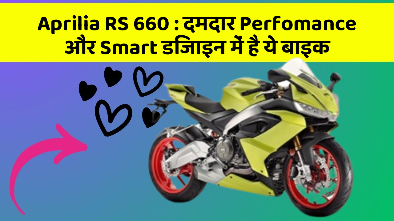 Aprilia RS 660: दमदार Perfomance और Smart डिजाइन में है ये बाइक