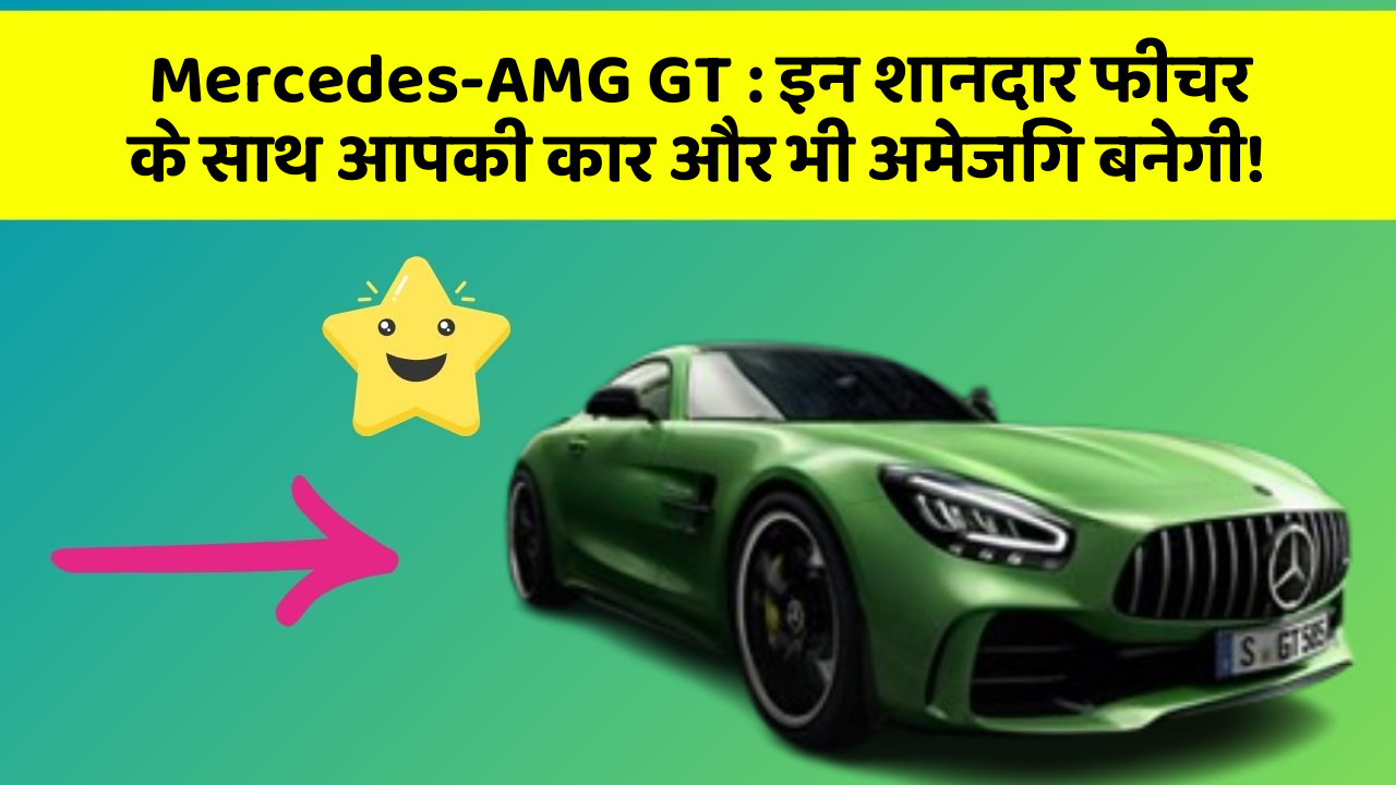 Mercedes-AMG GT: इन शानदार फीचर के साथ आपकी कार और भी अमेजिंग बनेगी!