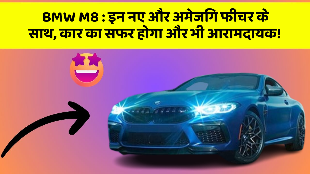 BMW M8: इन नए और अमेजिंग फीचर के साथ, कार का सफर होगा और भी आरामदायक!