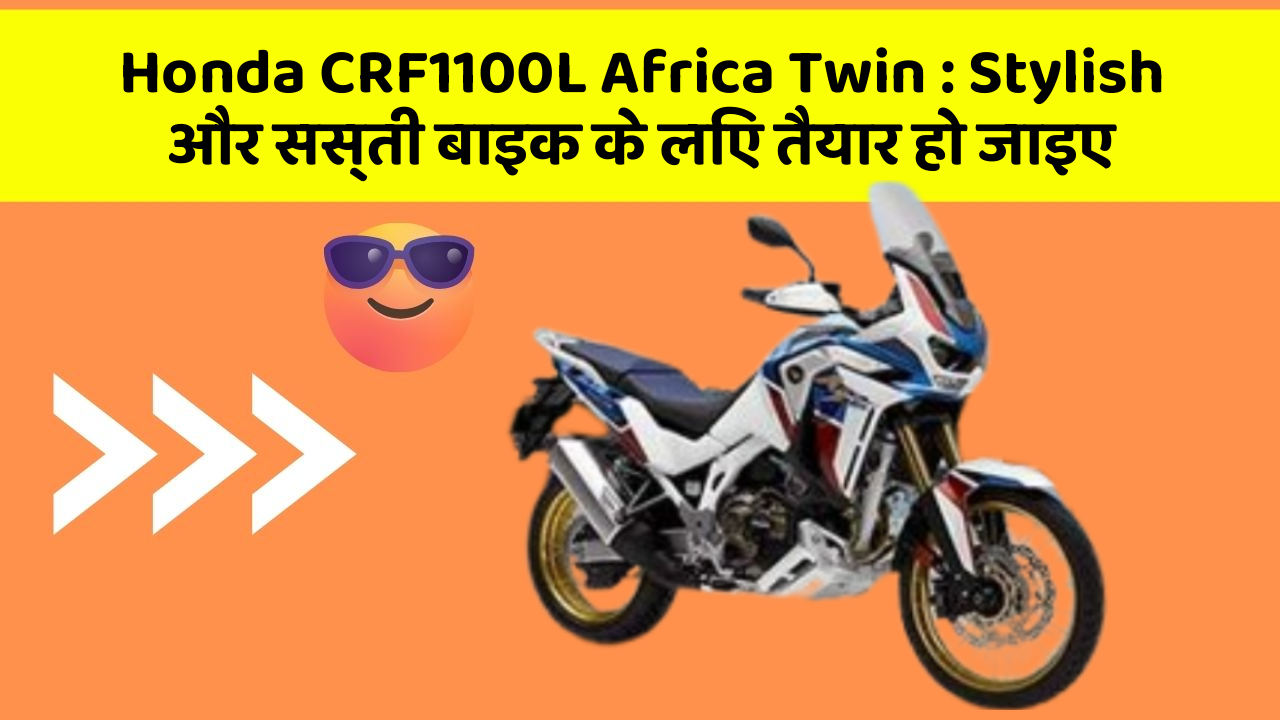 Honda CRF1100L Africa Twin: Stylish और सस्ती बाइक के लिए तैयार हो जाइए