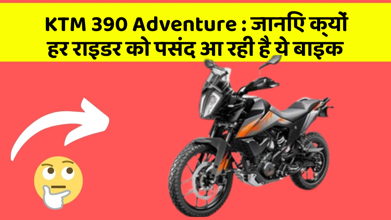 KTM 390 Adventure : जानिए क्यों हर राइडर को पसंद आ रही है ये बाइक