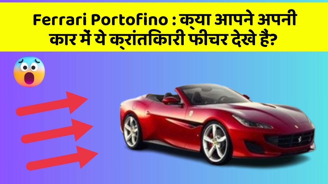Ferrari Portofino:क्या आपने अपनी कार में ये क्रांतिकारी फीचर देखे हैं?