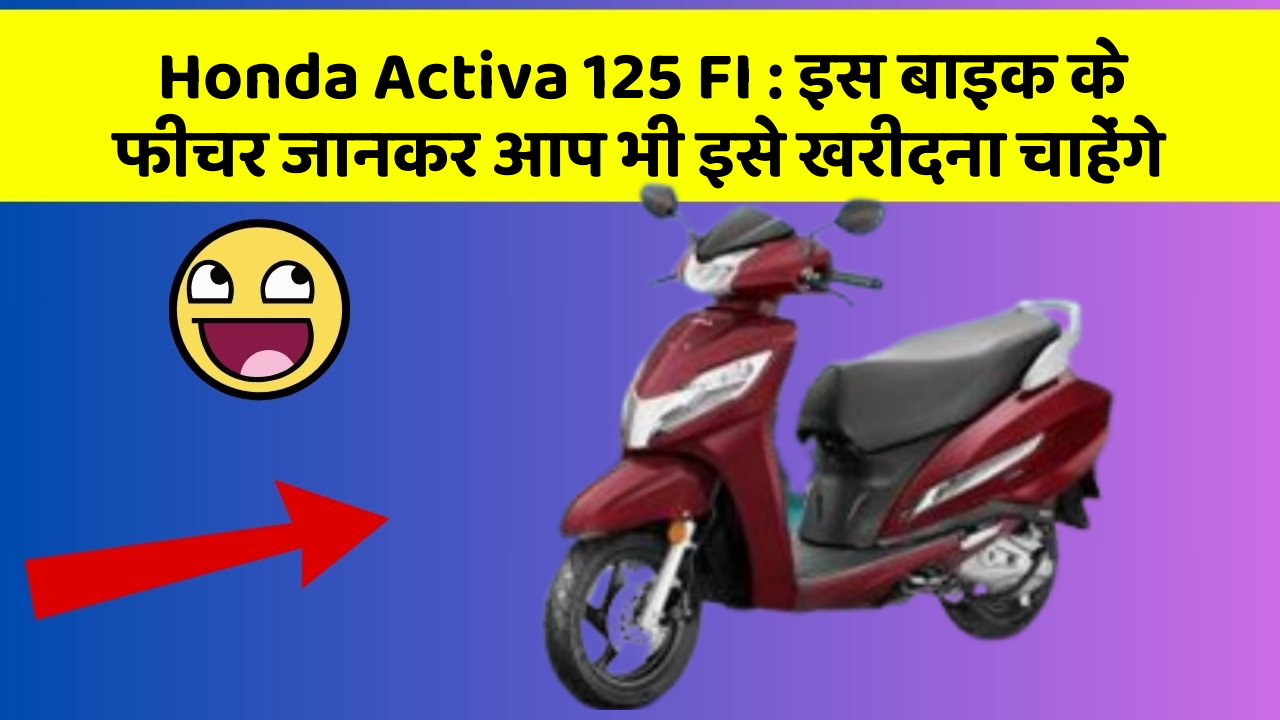 Honda Activa 125 FI: इस बाइक के फीचर जानकर आप भी इसे खरीदना चाहेंगे