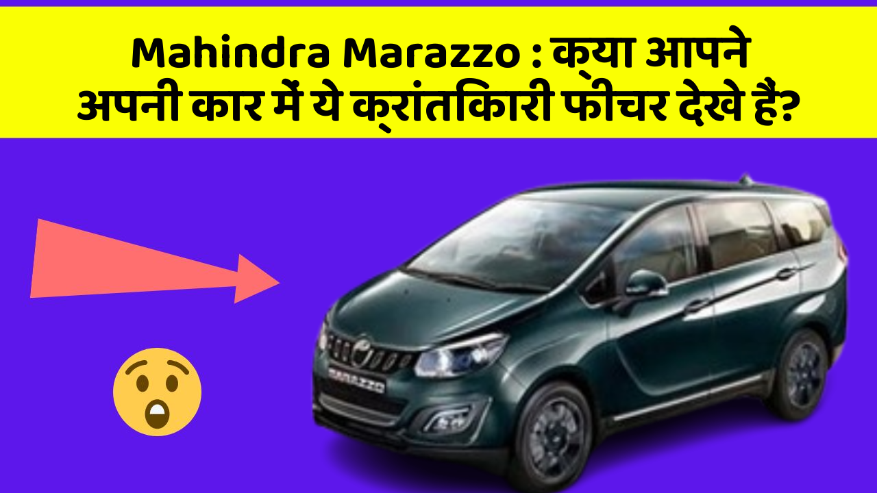 Mahindra Marazzo: क्या आपने अपनी कार में ये क्रांतिकारी फीचर देखे हैं?