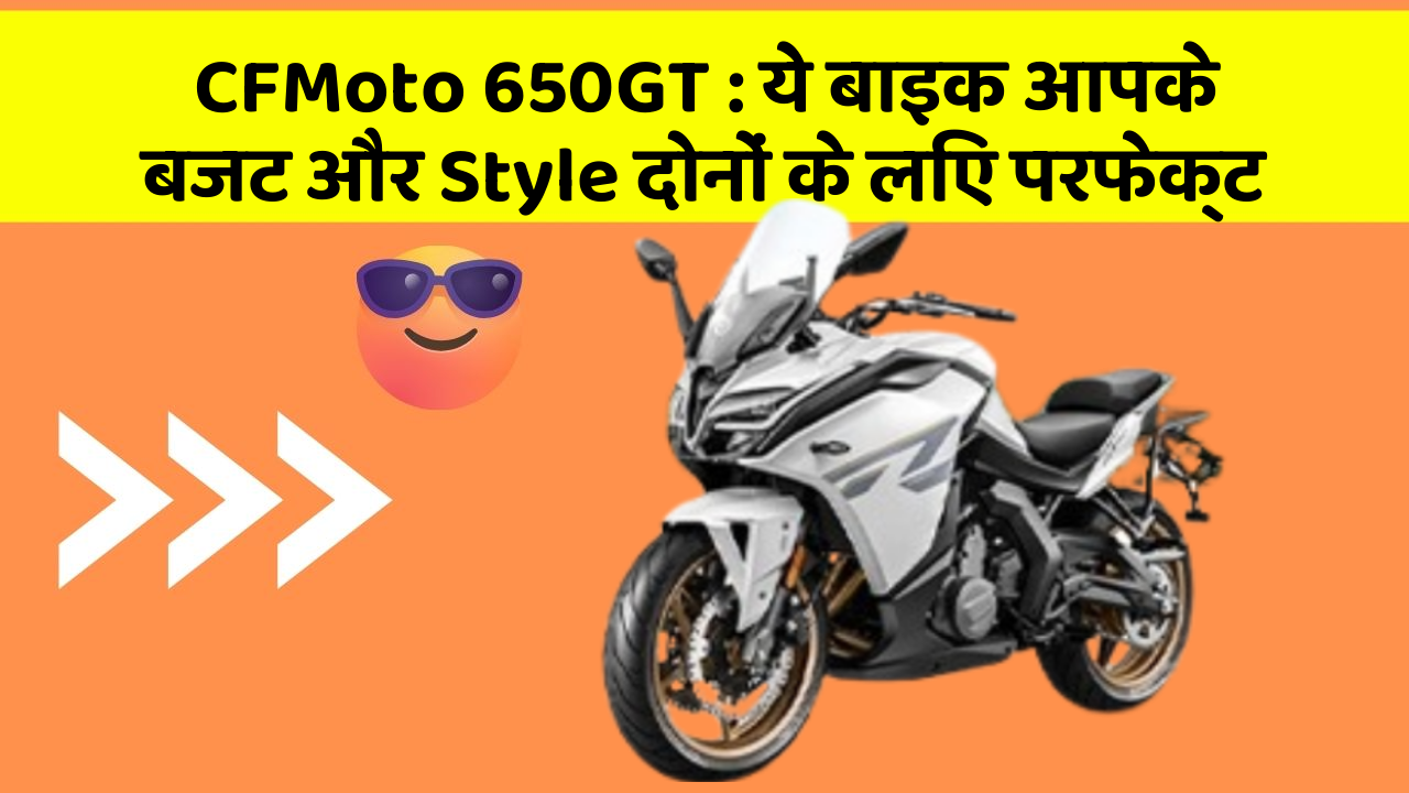 CFMoto 650GT: ये बाइक आपके बजट और Style दोनों के लिए परफेक्ट