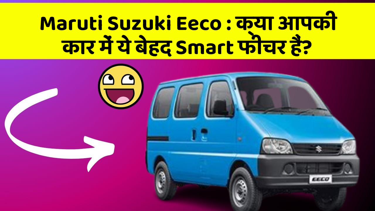Maruti Suzuki Eeco: क्या आपकी कार में ये बेहद Smart फीचर हैं?