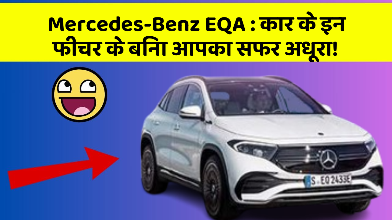 Mercedes-Benz EQA: कार के इन फीचर के बिना आपका सफर अधूरा!