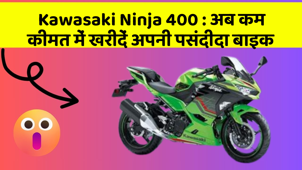 Kawasaki Ninja 400: अब कम कीमत में खरीदें अपनी पसंदीदा बाइक