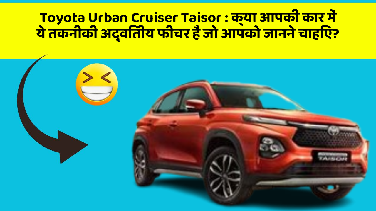 Toyota Urban Cruiser Taisor: क्या आपकी कार में ये तकनीकी अद्वितीय फीचर हैं जो आपको जानने चाहिए?