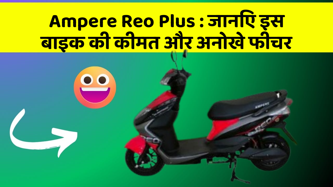 Ampere Reo Plus: जानिए इस बाइक की कीमत और अनोखे फीचर