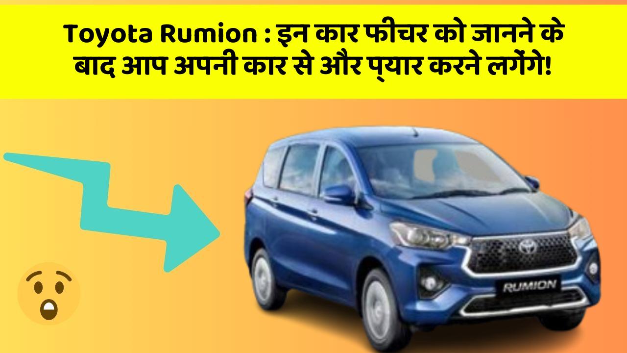 Toyota Rumion: इन कार फीचर को जानने के बाद आप अपनी कार से और प्यार करने लगेंगे!