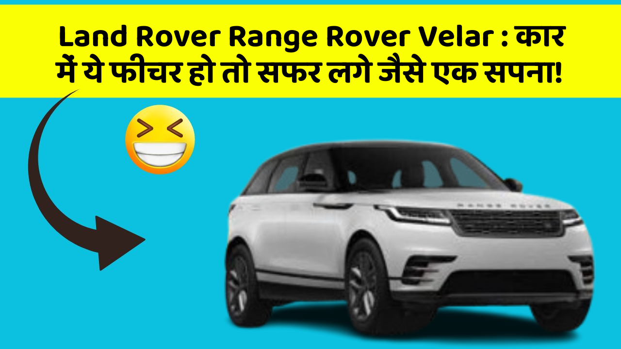 Land Rover Range Rover Velar : कार में ये फीचर हो तो सफर लगे जैसे एक सपना!