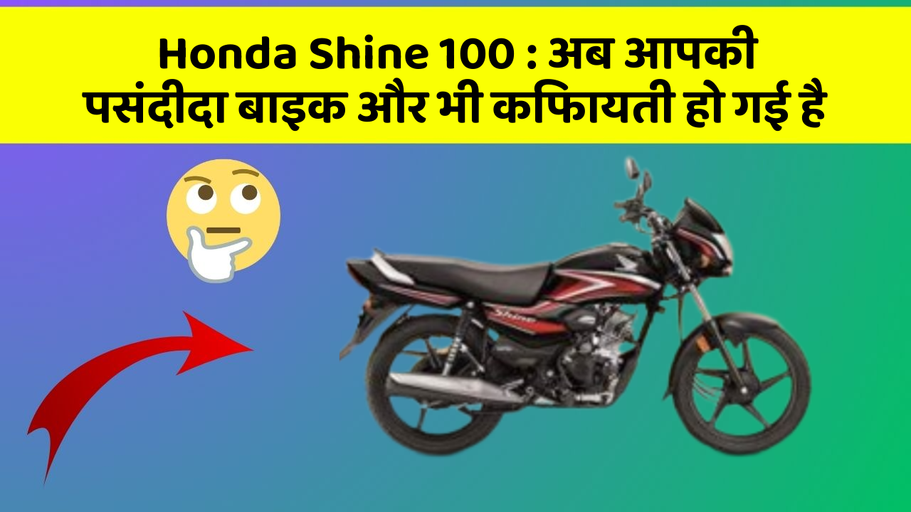 Honda Shine 100: अब आपकी पसंदीदा बाइक और भी किफायती हो गई है
