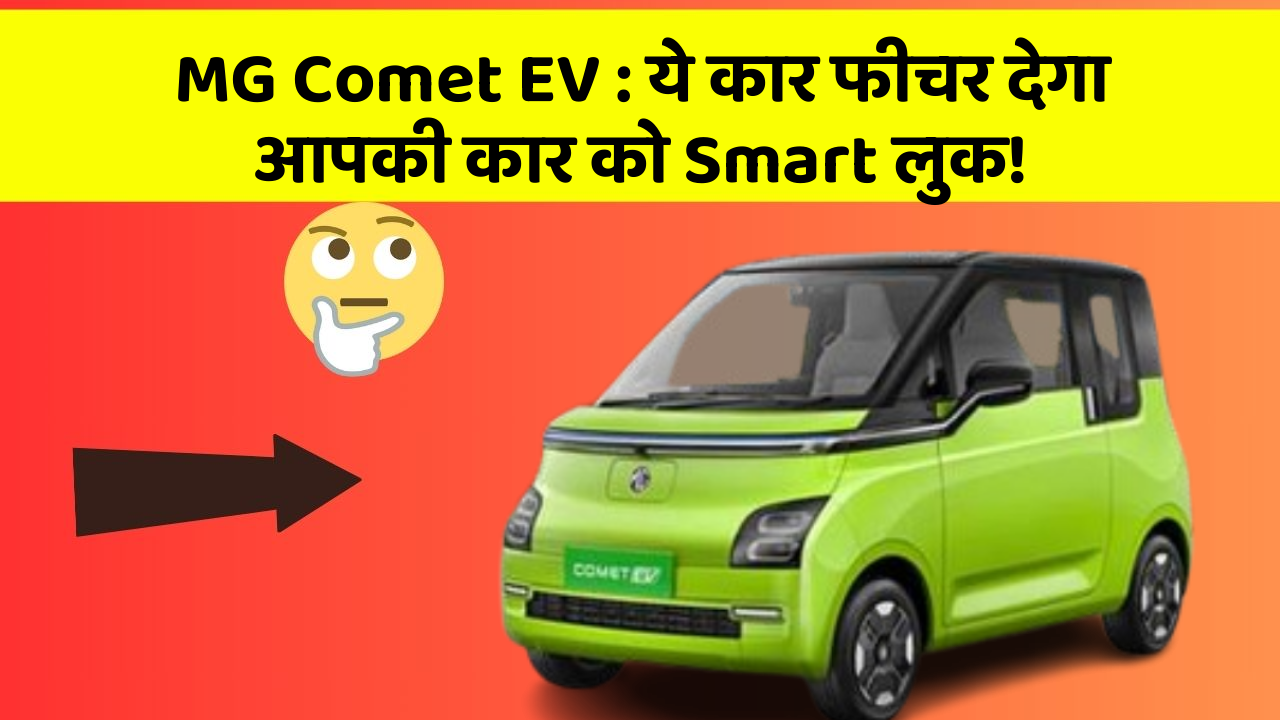 MG Comet EV : ये कार फीचर देगा आपकी कार को Smart लुक!
