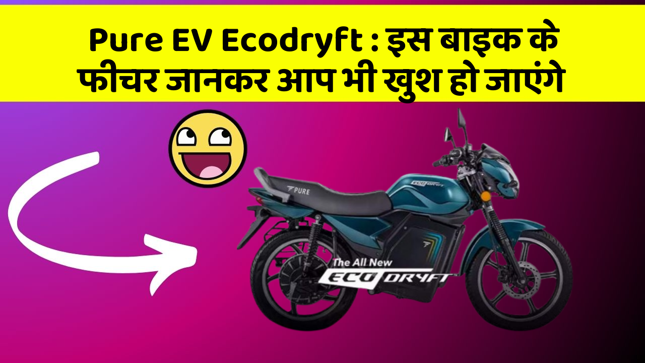Pure EV Ecodryft: इस बाइक के फीचर जानकर आप भी खुश हो जाएंगे